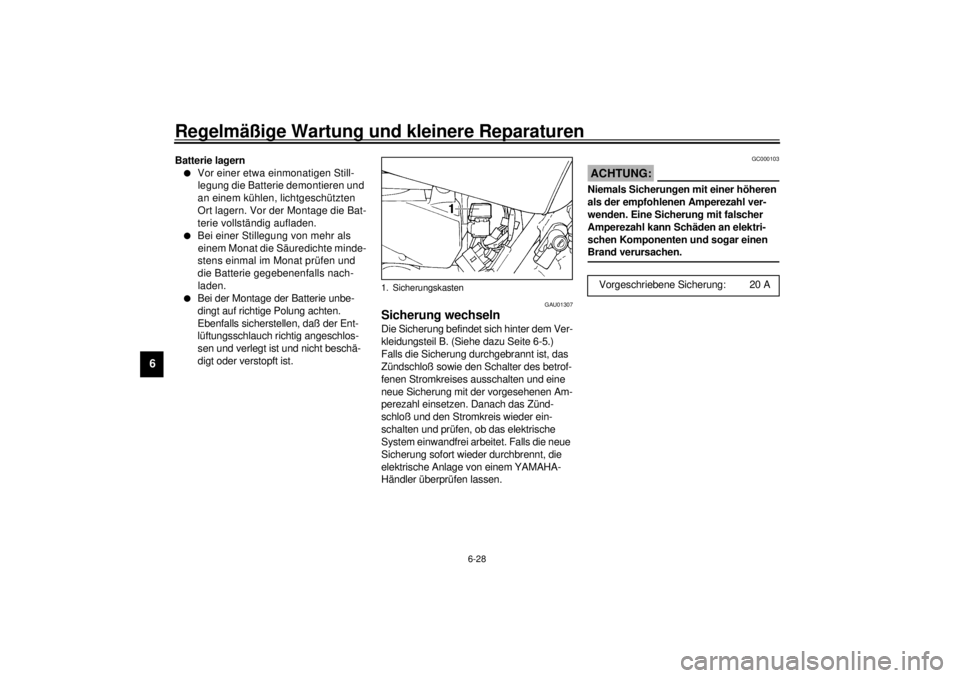 YAMAHA SR125 2000  Betriebsanleitungen (in German) Regelmäßige Wartung und kleinere Reparaturen
6-28
6
Batterie lagernl
Vor einer etwa einmonatigen Still-
legung die Batterie demontieren und 
an einem kühlen, lichtgeschützten 
Ort lagern. Vor der  YAMAHA SR125 2000  Betriebsanleitungen (in German) Regelmäßige Wartung und kleinere Reparaturen
6-28
6
Batterie lagernl
Vor einer etwa einmonatigen Still-
legung die Batterie demontieren und 
an einem kühlen, lichtgeschützten 
Ort lagern. Vor der