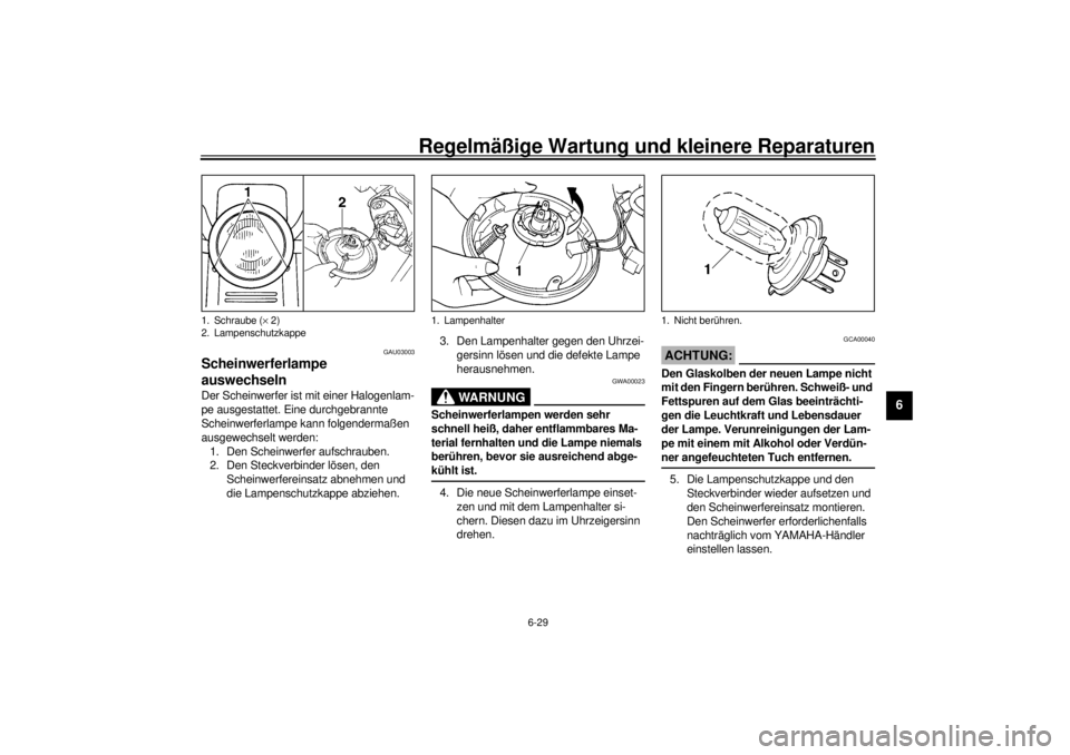 YAMAHA SR125 2000  Betriebsanleitungen (in German) Regelmäßige Wartung und kleinere Reparaturen
6-29
6
GAU03003
Scheinwerferlampe 
auswechselnDer Scheinwerfer ist mit einer Halogenlam-
pe ausgestattet. Eine durchgebrannte 
Scheinwerferlampe kann fol YAMAHA SR125 2000  Betriebsanleitungen (in German) Regelmäßige Wartung und kleinere Reparaturen
6-29
6
GAU03003
Scheinwerferlampe 
auswechselnDer Scheinwerfer ist mit einer Halogenlam-
pe ausgestattet. Eine durchgebrannte 
Scheinwerferlampe kann fol
