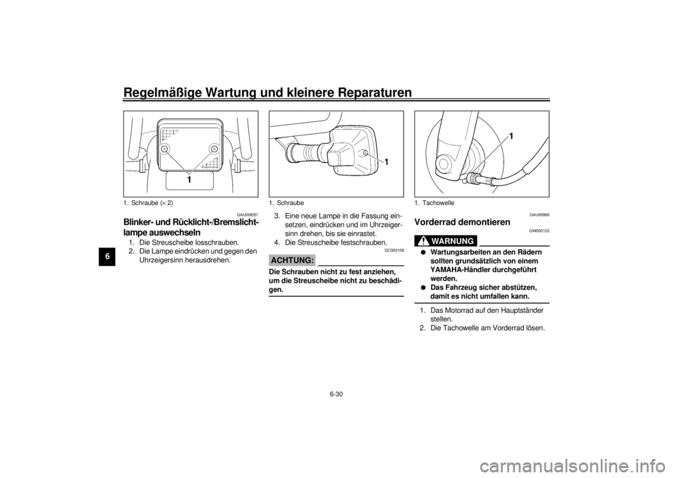 YAMAHA SR125 2000  Betriebsanleitungen (in German) Regelmäßige Wartung und kleinere Reparaturen
6-30
6
GAU00855*
Blinker- und Rücklicht-/Bremslicht-
lampe auswechseln1. Die Streuscheibe losschrauben.
2. Die Lampe eindrücken und gegen den 
Uhrzeige YAMAHA SR125 2000  Betriebsanleitungen (in German) Regelmäßige Wartung und kleinere Reparaturen
6-30
6
GAU00855*
Blinker- und Rücklicht-/Bremslicht-
lampe auswechseln1. Die Streuscheibe losschrauben.
2. Die Lampe eindrücken und gegen den 
Uhrzeige