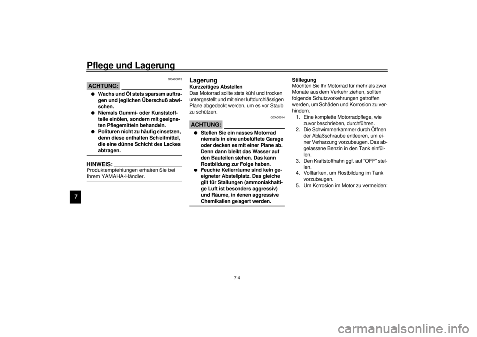 YAMAHA SR125 2000  Betriebsanleitungen (in German) Pflege und Lagerung
7-4
7
GCA00013
ACHTUNG:@ l
Wachs und Öl stets sparsam auftra-
gen und jeglichen Überschuß abwi-
schen.
l
Niemals Gummi- oder Kunststoff-
teile einölen, sondern mit geeigne-
ten YAMAHA SR125 2000  Betriebsanleitungen (in German) Pflege und Lagerung
7-4
7
GCA00013
ACHTUNG:@ l
Wachs und Öl stets sparsam auftra-
gen und jeglichen Überschuß abwi-
schen.
l
Niemals Gummi- oder Kunststoff-
teile einölen, sondern mit geeigne-
ten