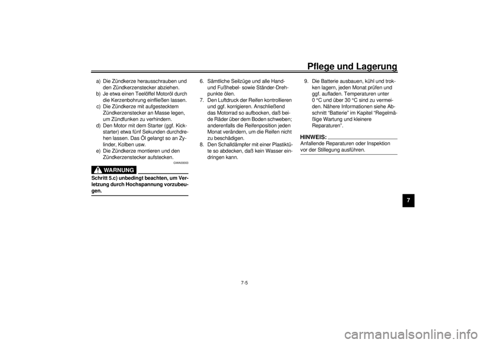 YAMAHA SR125 2000  Betriebsanleitungen (in German) Pflege und Lagerung
7-5
7
a) Die Zündkerze herausschrauben und 
den Zündkerzenstecker abziehen.
b) Je etwa einen Teelöffel Motoröl durch 
die Kerzenbohrung einfließen lassen.
c) Die Zündkerze mi YAMAHA SR125 2000  Betriebsanleitungen (in German) Pflege und Lagerung
7-5
7
a) Die Zündkerze herausschrauben und 
den Zündkerzenstecker abziehen.
b) Je etwa einen Teelöffel Motoröl durch 
die Kerzenbohrung einfließen lassen.
c) Die Zündkerze mi