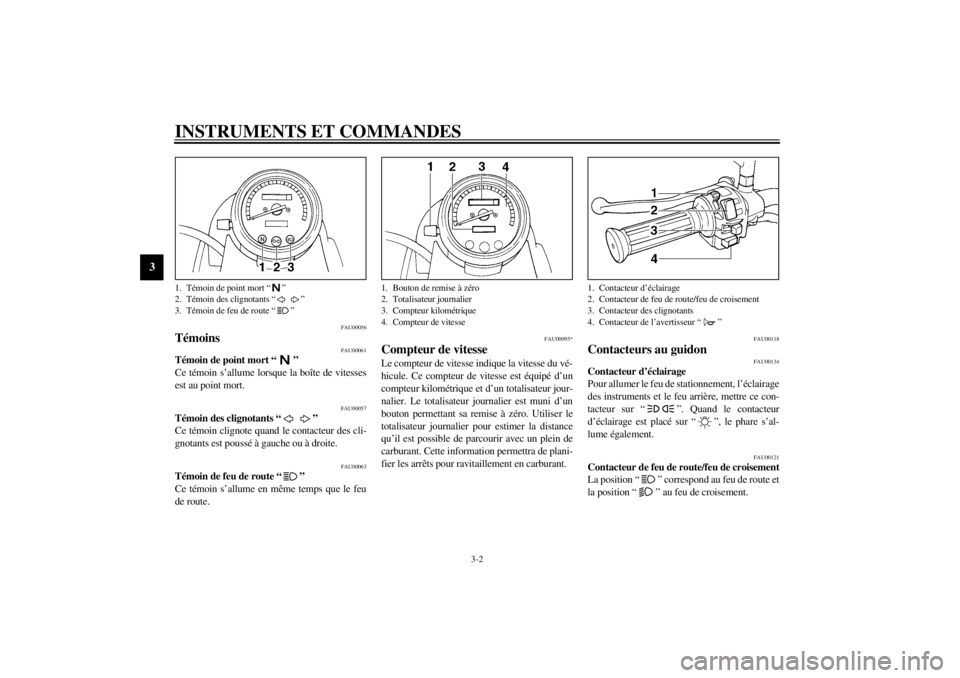 YAMAHA SR125 2000 Notices Demploi (in French) INSTRUMENTS ET COMMANDES
3-2
3
FAU00056
Témoins
FAU00061
Témoin de point mort “ ”
Ce témoin s’allume lorsque la boîte de vitesses
est au point mort.
FAU00057
Témoin des clignotants “ ”
YAMAHA SR125 2000 Notices Demploi (in French) INSTRUMENTS ET COMMANDES
3-2
3
FAU00056
Témoins
FAU00061
Témoin de point mort “ ”
Ce témoin s’allume lorsque la boîte de vitesses
est au point mort.
FAU00057
Témoin des clignotants “ ”