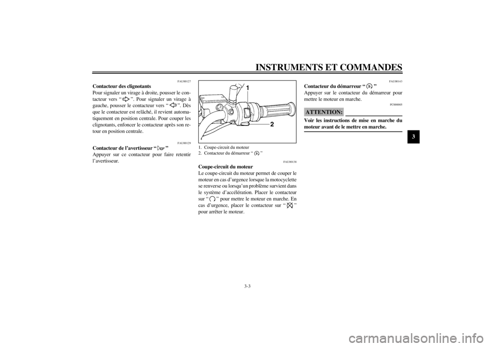 YAMAHA SR125 2000 Notices Demploi (in French) INSTRUMENTS ET COMMANDES
3-3
3
FAU00127
Contacteur des clignotants
Pour signaler un virage à droite, pousser le con-
tacteur vers “ ”. Pour signaler un virage à
gauche, pousser le contacteur ver YAMAHA SR125 2000 Notices Demploi (in French) INSTRUMENTS ET COMMANDES
3-3
3
FAU00127
Contacteur des clignotants
Pour signaler un virage à droite, pousser le con-
tacteur vers “ ”. Pour signaler un virage à
gauche, pousser le contacteur ver