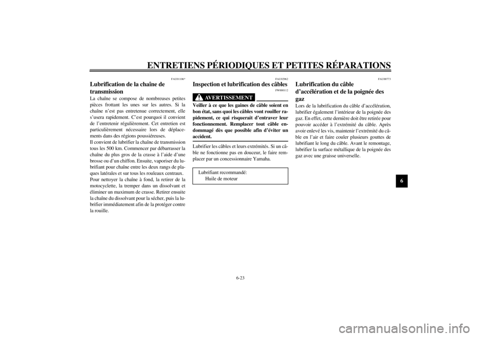 YAMAHA SR125 2000  Notices Demploi (in French) ENTRETIENS PÉRIODIQUES ET PETITES RÉPARATIONS
6-23
6
FAU01106*
Lubrification de la chaîne de 
transmissionLa chaîne se compose de nombreuses petites
pièces frottant les unes sur les autres. Si la