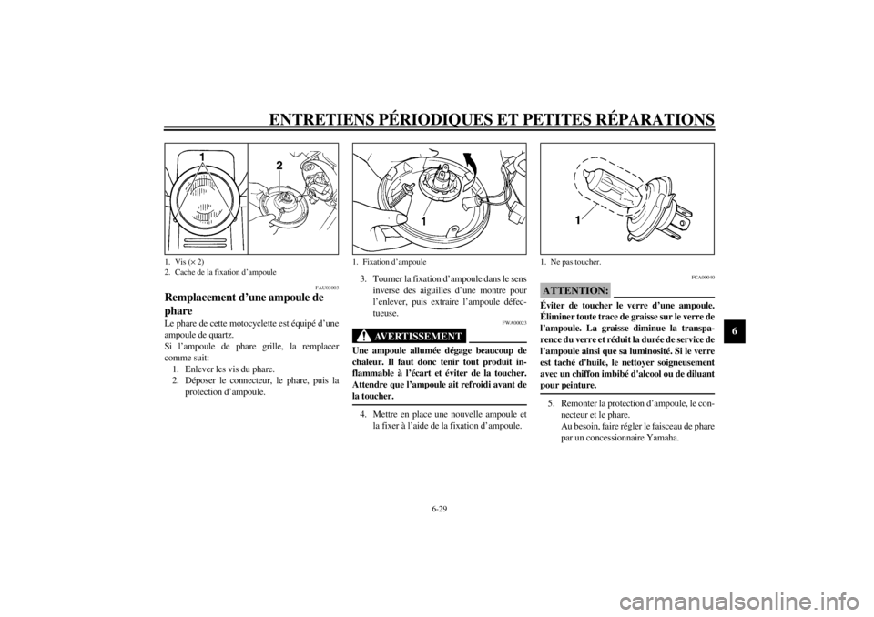 YAMAHA SR125 2000  Notices Demploi (in French) ENTRETIENS PÉRIODIQUES ET PETITES RÉPARATIONS
6-29
6
FAU03003
Remplacement d’une ampoule de 
phareLe phare de cette motocyclette est équipé d’une
ampoule de quartz.
Si l’ampoule de phare gri