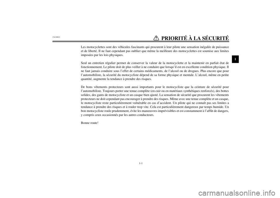 YAMAHA SR125 2000  Notices Demploi (in French) 1-1
1
1-
PRIORITÉ À LA SÉCURITÉ
FAU00021
Les motocyclettes sont des véhicules fascinants qui procurent à leur pilote une sensation inégalée de puissance
et de liberté. Il ne faut cependant pa
