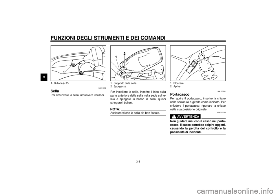 YAMAHA SR125 2000  Manuale duso (in Italian) FUNZIONI DEGLI STRUMENTI E DEI COMANDI
3-8
3
HAU01092
SellaPer rimuovere la sella, rimuovere i bulloni.Per installare la sella, inserire il lobo sulla
parte anteriore della sella nella sede sul te-
la