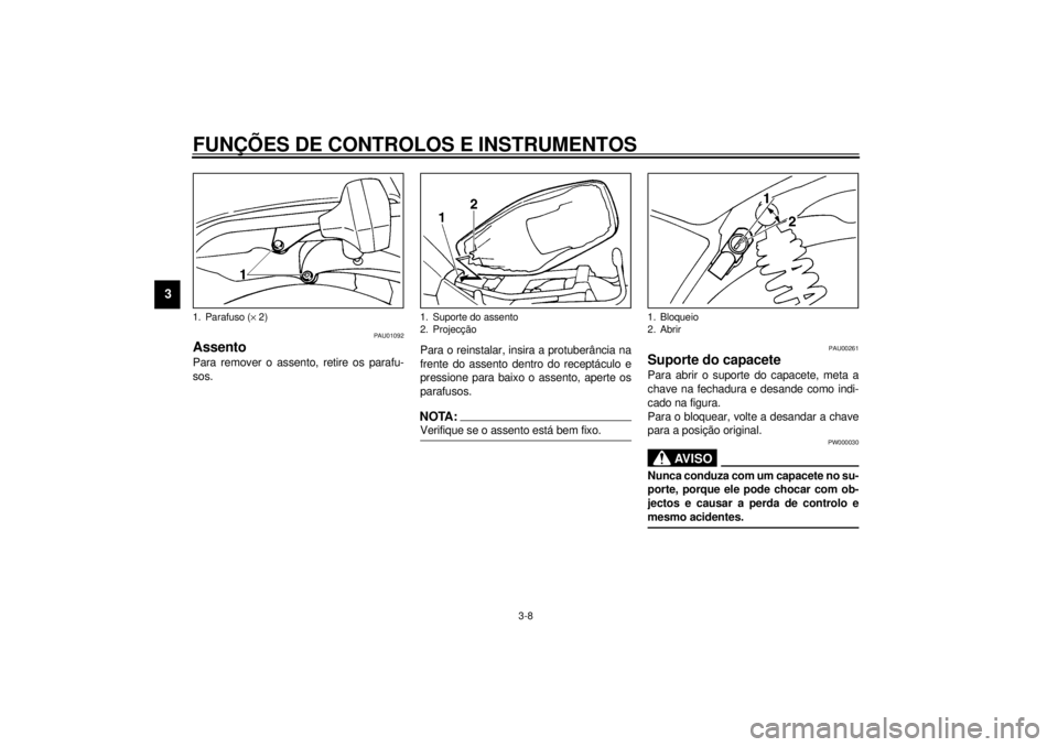 YAMAHA SR125 2000  Manual de utilização (in Portuguese) FUNÇÕES DE CONTROLOS E INSTRUMENTOS
3-8
3
PAU01092
AssentoPara remover o assento, retire os parafu-
sos.Para o reinstalar, insira a protuberância na
frente do assento dentro do receptáculo e
press