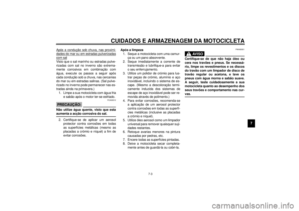 YAMAHA SR125 2000  Manual de utilização (in Portuguese) CUIDADOS E ARMAZENAGEM DA MOTOCICLETA
7-3
7
Após a condução sob chuva, nas proximi-dades do mar ou em estradas pulverizadascom salVisto que o sal marinho ou estradas pulve-
rizadas com sal no inver