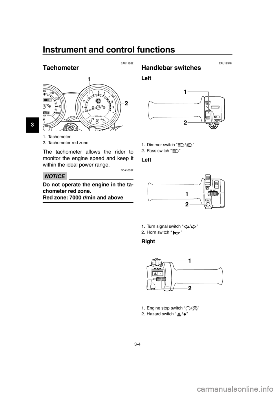 YAMAHA SR400 2016 User Guide Instrument and control functions
3-4
1
2
3
4
5
6
7
8
9
10
11
12
13
14
EAU11882
Tachometer
The tachometer allows the rider to
monitor the engine speed and keep it
within the ideal power range.
NOTICE
E YAMAHA SR400 2016 User Guide Instrument and control functions
3-4
1
2
3
4
5
6
7
8
9
10
11
12
13
14
EAU11882
Tachometer
The tachometer allows the rider to
monitor the engine speed and keep it
within the ideal power range.
NOTICE
E