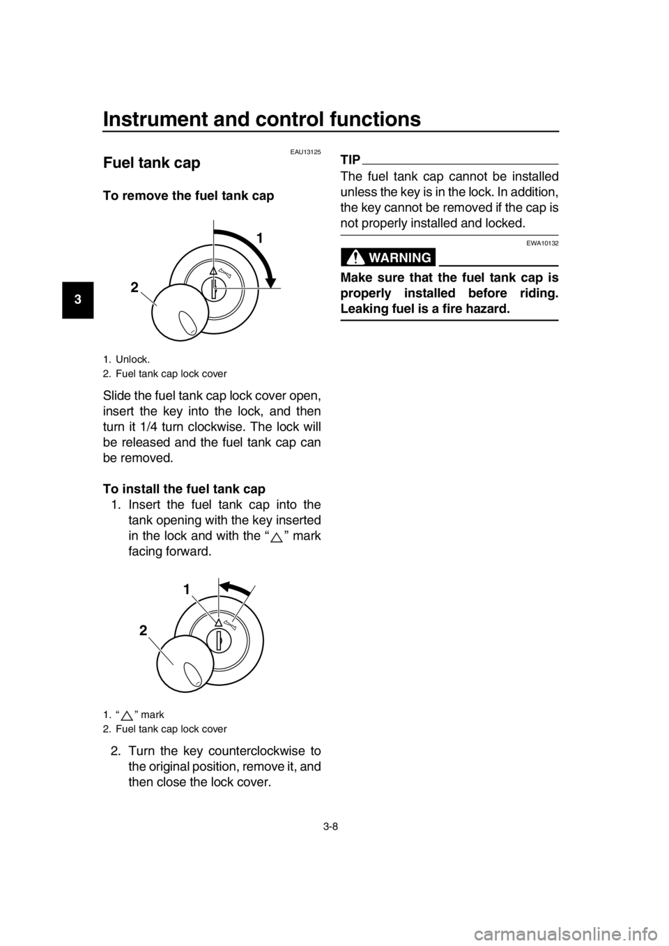 YAMAHA SR400 2016 Owners Manual Instrument and control functions
3-8
1
2
3
4
5
6
7
8
9
10
11
12
13
14
EAU13125
Fuel tank cap
To remove the fuel tank cap
Slide the fuel tank cap lock cover open,
insert the key into the lock, and then YAMAHA SR400 2016 Owners Manual Instrument and control functions
3-8
1
2
3
4
5
6
7
8
9
10
11
12
13
14
EAU13125
Fuel tank cap
To remove the fuel tank cap
Slide the fuel tank cap lock cover open,
insert the key into the lock, and then
