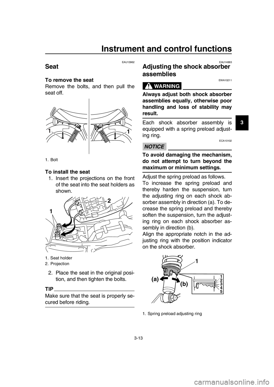 YAMAHA SR400 2016 Owners Manual Instrument and control functions
3-13
1
2
3
4
5
6
7
8
9
10
11
12
13
14
EAU13962
Seat
To remove the seat
Remove the bolts, and then pull the
seat off.
To install the seat 1. Insert the projections on t YAMAHA SR400 2016 Owners Manual Instrument and control functions
3-13
1
2
3
4
5
6
7
8
9
10
11
12
13
14
EAU13962
Seat
To remove the seat
Remove the bolts, and then pull the
seat off.
To install the seat 1. Insert the projections on t