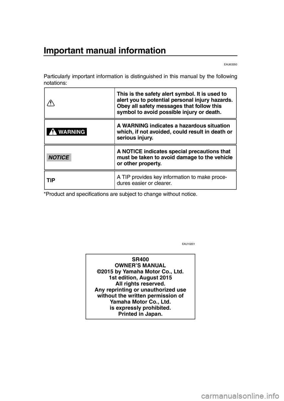 YAMAHA SR400 2016  Owners Manual Important manual information
EAU63350
Particularly important information is distinguished in this manual by the following
notations:
*Product and specifications are  subject to change without notice.

