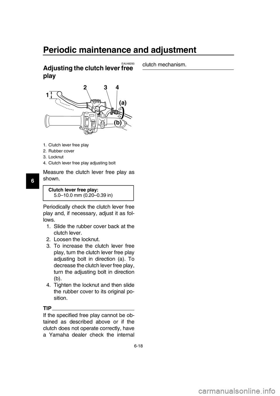 YAMAHA SR400 2016 Workshop Manual Periodic maintenance and adjustment
6-18
1
2
3
4
5
6
7
8
9
10
11
12
13
14
EAU48293
Adjusting the clutch lever free
play
Measure the clutch lever free play as
shown.
Periodically check the clutch leve YAMAHA SR400 2016 Workshop Manual Periodic maintenance and adjustment
6-18
1
2
3
4
5
6
7
8
9
10
11
12
13
14
EAU48293
Adjusting the clutch lever free
play
Measure the clutch lever free play as
shown.
Periodically check the clutch leve