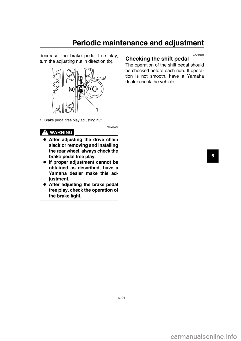 YAMAHA SR400 2016 Workshop Manual Periodic maintenance and adjustment
6-21
1
2
3
4
5
6
7
8
9
10
11
12
13
14
decrease the brake pedal free play,
turn the adjusting nut in direction (b).
WARNING
EWA10681
After adjusting the drive cha YAMAHA SR400 2016 Workshop Manual Periodic maintenance and adjustment
6-21
1
2
3
4
5
6
7
8
9
10
11
12
13
14
decrease the brake pedal free play,
turn the adjusting nut in direction (b).
WARNING
EWA10681
After adjusting the drive cha
