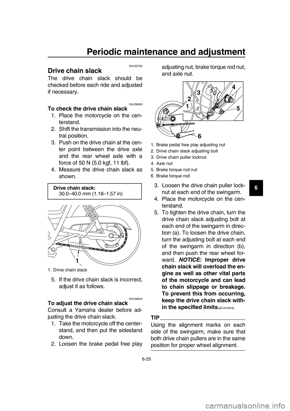 YAMAHA SR400 2016 Repair Manual Periodic maintenance and adjustment
6-25
1
2
3
4
5
6
7
8
9
10
11
12
13
14
EAU22762
Drive chain slack
The drive chain slack should be
checked before each ride and adjusted
if necessary.
EAU59593To chec