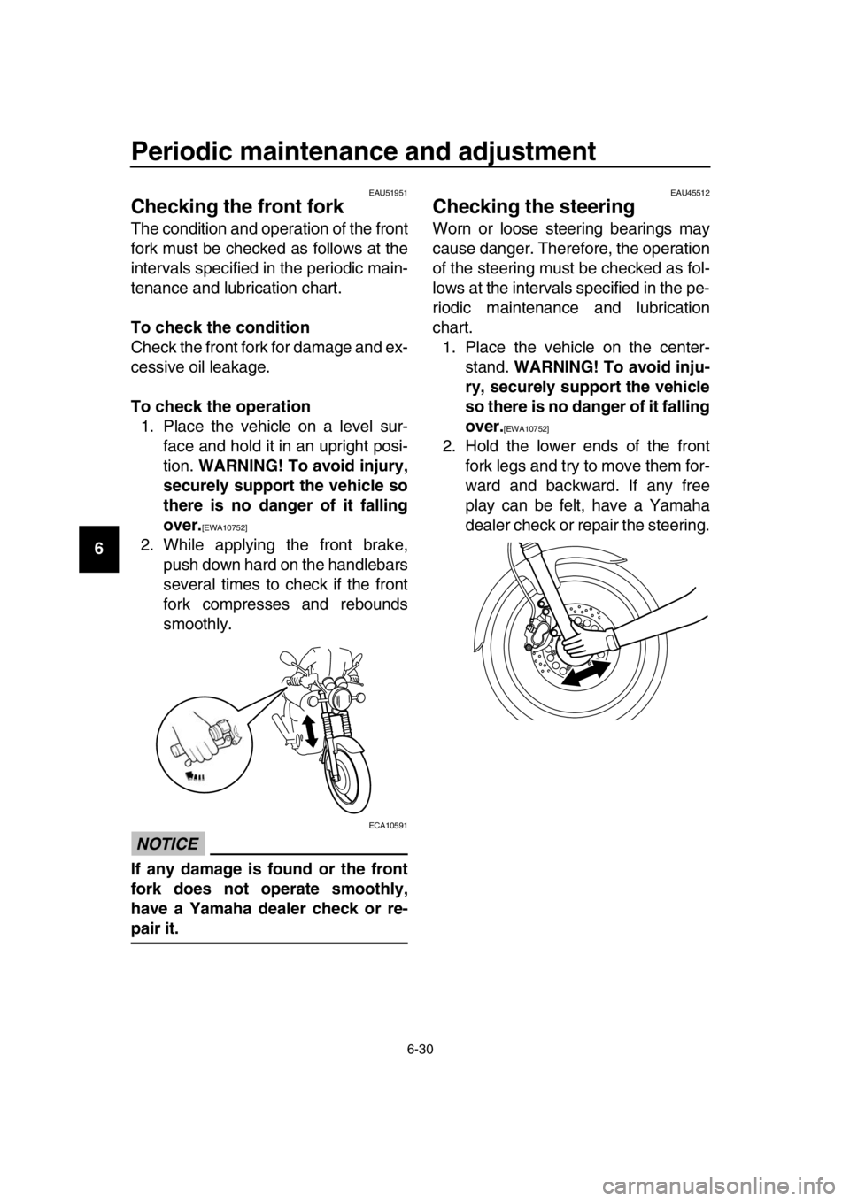 YAMAHA SR400 2016 Repair Manual Periodic maintenance and adjustment
6-30
1
2
3
4
5
6
7
8
9
10
11
12
13
14
EAU51951
Checking the front fork
The condition and operation of the front
fork must be checked as follows at the
intervals spe