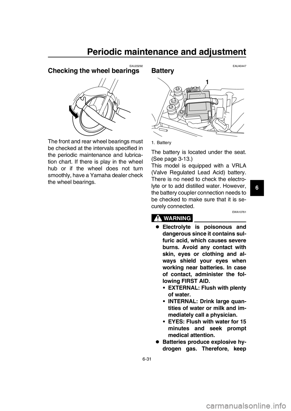 YAMAHA SR400 2016 Repair Manual Periodic maintenance and adjustment
6-31
1
2
3
4
5
6
7
8
9
10
11
12
13
14
EAU23292
Checking the wheel bearings
The front and rear wheel bearings must
be checked at the intervals specified in
the perio