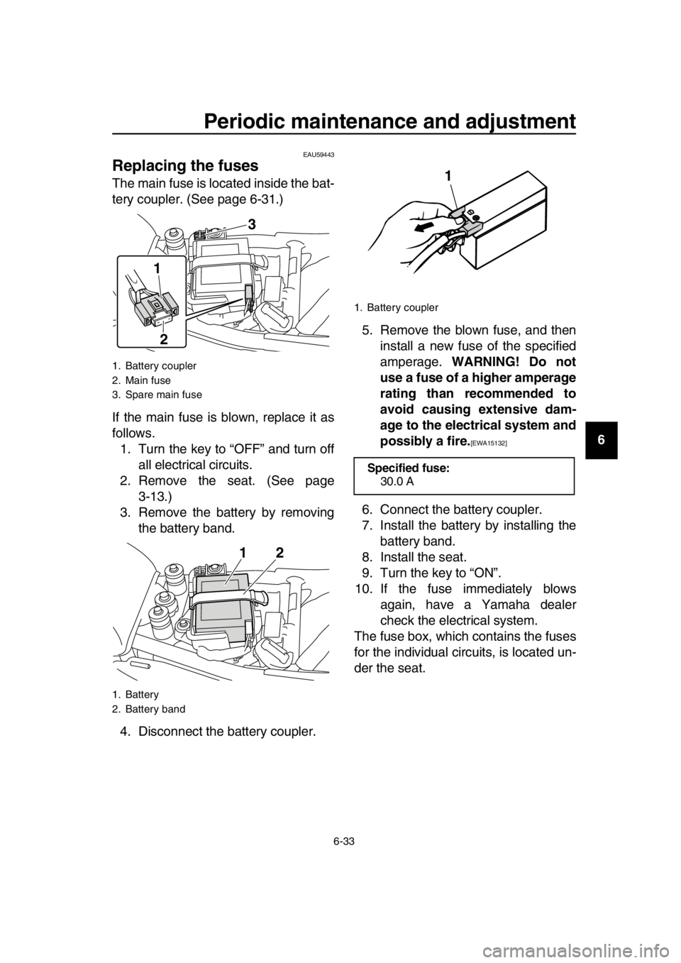 YAMAHA SR400 2016  Owners Manual Periodic maintenance and adjustment
6-33
1
2
3
4
5
6
7
8
9
10
11
12
13
14
EAU59443
Replacing the fuses
The main fuse is located inside the bat-
tery coupler. (See page 6-31.)
If the main fuse is blown