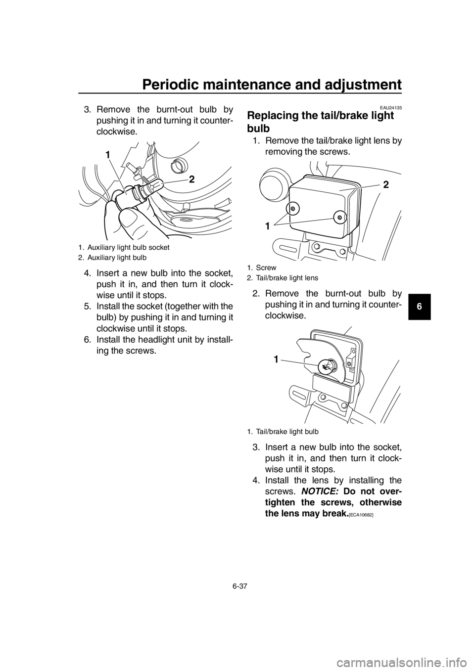 YAMAHA SR400 2016 Owners Manual Periodic maintenance and adjustment
6-37
1
2
3
4
5
6
7
8
9
10
11
12
13
14
3. Remove the burnt-out bulb by
pushing it in and turning it counter-
clockwise.
4. Insert a new bulb into the socket, push it YAMAHA SR400 2016 Owners Manual Periodic maintenance and adjustment
6-37
1
2
3
4
5
6
7
8
9
10
11
12
13
14
3. Remove the burnt-out bulb by
pushing it in and turning it counter-
clockwise.
4. Insert a new bulb into the socket, push it