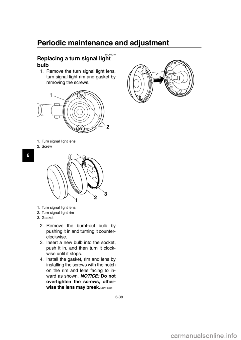 YAMAHA SR400 2016 Owners Manual Periodic maintenance and adjustment
6-38
1
2
3
4
5
6
7
8
9
10
11
12
13
14
EAU60010
Replacing a turn signal light
bulb
1. Remove the turn signal light lens, turn signal light rim and gasket by
removin YAMAHA SR400 2016 Owners Manual Periodic maintenance and adjustment
6-38
1
2
3
4
5
6
7
8
9
10
11
12
13
14
EAU60010
Replacing a turn signal light
bulb
1. Remove the turn signal light lens, turn signal light rim and gasket by
removin