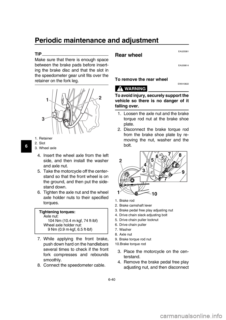 YAMAHA SR400 2016 Manual PDF Periodic maintenance and adjustment
6-40
1
2
3
4
5
6
7
8
9
10
11
12
13
14
TIP
Make sure that there is enough space
between the brake pads before insert-
ing the brake disc and that the slot in
the spe