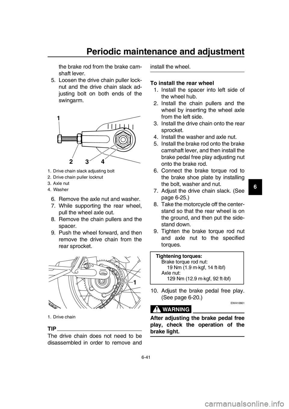 YAMAHA SR400 2016 Manual PDF Periodic maintenance and adjustment
6-41
1
2
3
4
5
6
7
8
9
10
11
12
13
14
the brake rod from the brake cam-
shaft lever.
5. Loosen the drive chain puller lock- nut and the drive chain slack ad-
justin