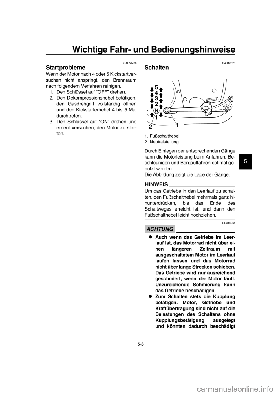 YAMAHA SR400 2016  Betriebsanleitungen (in German) Wichtige Fahr- und Bedienungshinweise
5-3
1
2
3
4
5
6
7
8
9
10
11
12
13
14
GAU59470
Startprobleme
Wenn der Motor nach 4 oder 5 Kickstartver-
suchen nicht anspringt, den Brennraum
nach folgendem Verfah