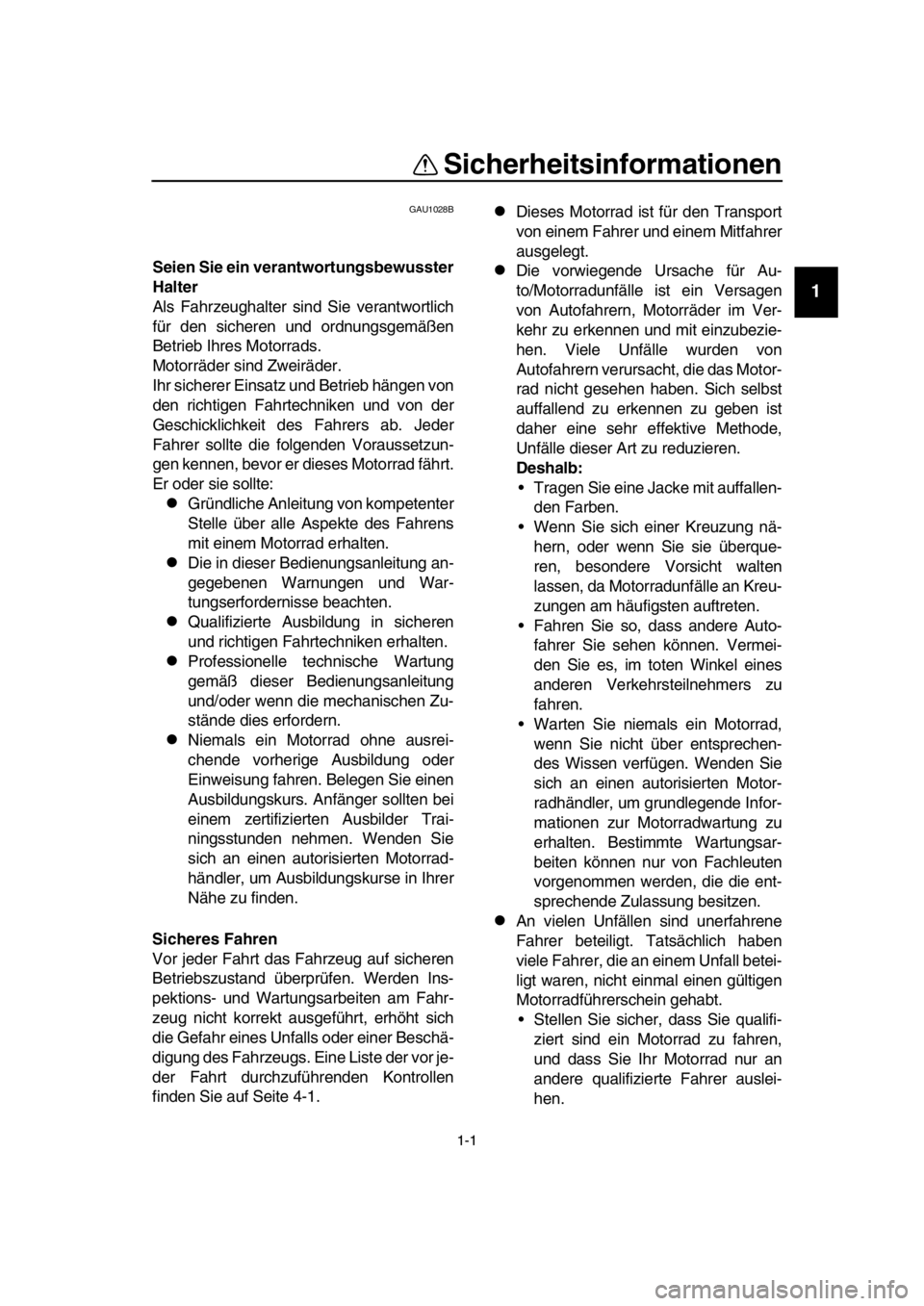 YAMAHA SR400 2016  Betriebsanleitungen (in German) 1-1
1
2
3
4
5
6
7
8
  9
10
11
12
13
14
Sicherheitsinformationen
GAU1028B
Seien Sie ein verantwortungsbewusster
Halter
Als Fahrzeughalter sind Sie verantwortlich
für den sicheren und ordnungsgemäßen