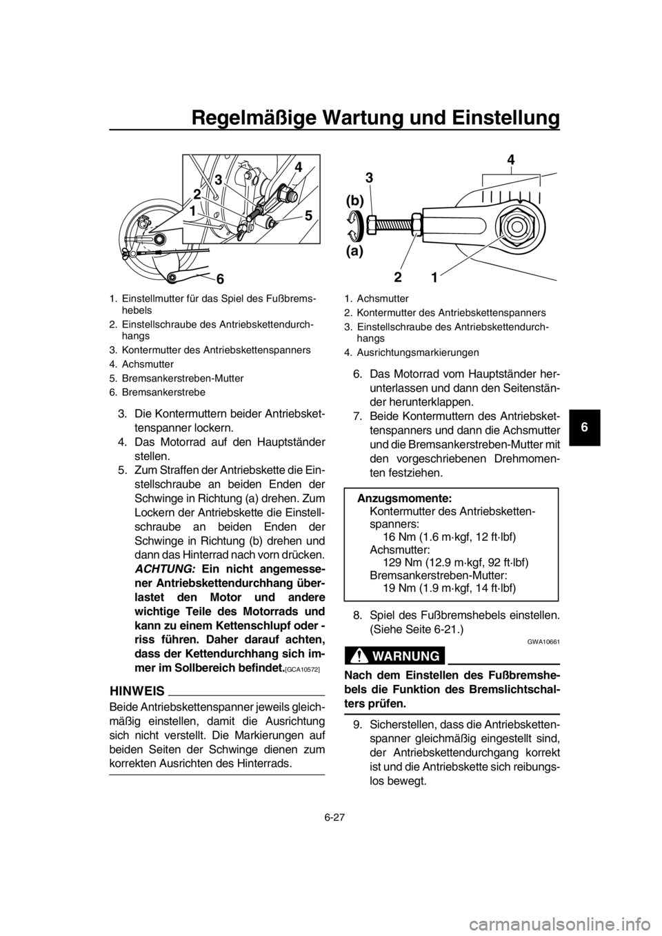 YAMAHA SR400 2016  Betriebsanleitungen (in German) Regelmäßige Wartung und Einstellung
6-27
1
2
3
4
5
6
7
8
9
10
11
12
13
14
3. Die Kontermuttern beider Antriebsket- tenspanner lockern.
4. Das Motorrad auf den Hauptständer
stellen.
5. Zum Straffen 