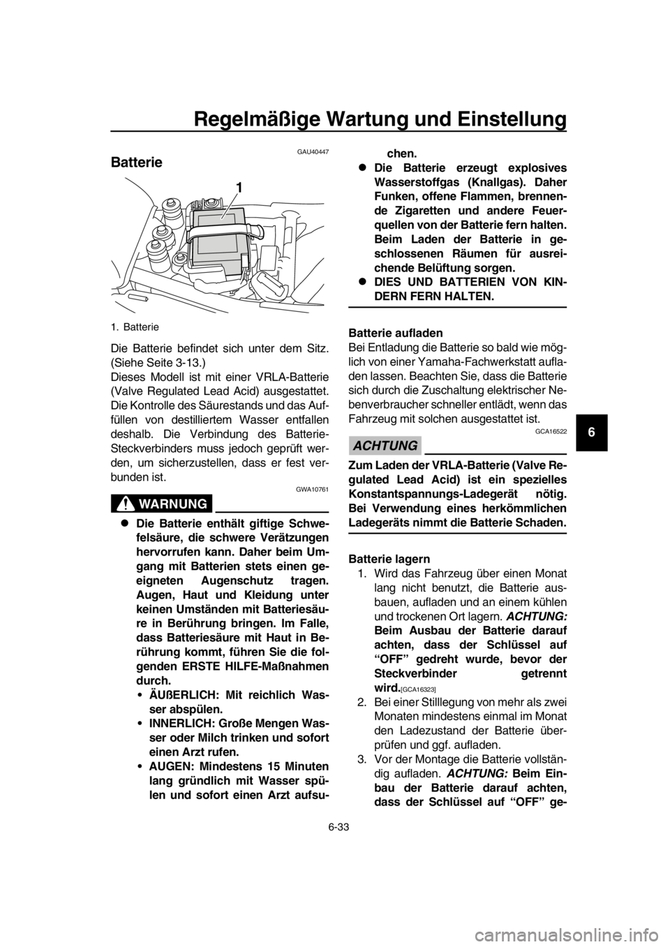 YAMAHA SR400 2016 Betriebsanleitungen (in German) Regelmäßige Wartung und Einstellung
6-33
1
2
3
4
5
6
7
8
9
10
11
12
13
14
GAU40447
Batterie
Die Batterie befindet sich unter dem Sitz.
(Siehe Seite 3-13.)
Dieses Modell ist mit einer VRLA-Batterie
( YAMAHA SR400 2016 Betriebsanleitungen (in German) Regelmäßige Wartung und Einstellung
6-33
1
2
3
4
5
6
7
8
9
10
11
12
13
14
GAU40447
Batterie
Die Batterie befindet sich unter dem Sitz.
(Siehe Seite 3-13.)
Dieses Modell ist mit einer VRLA-Batterie
(