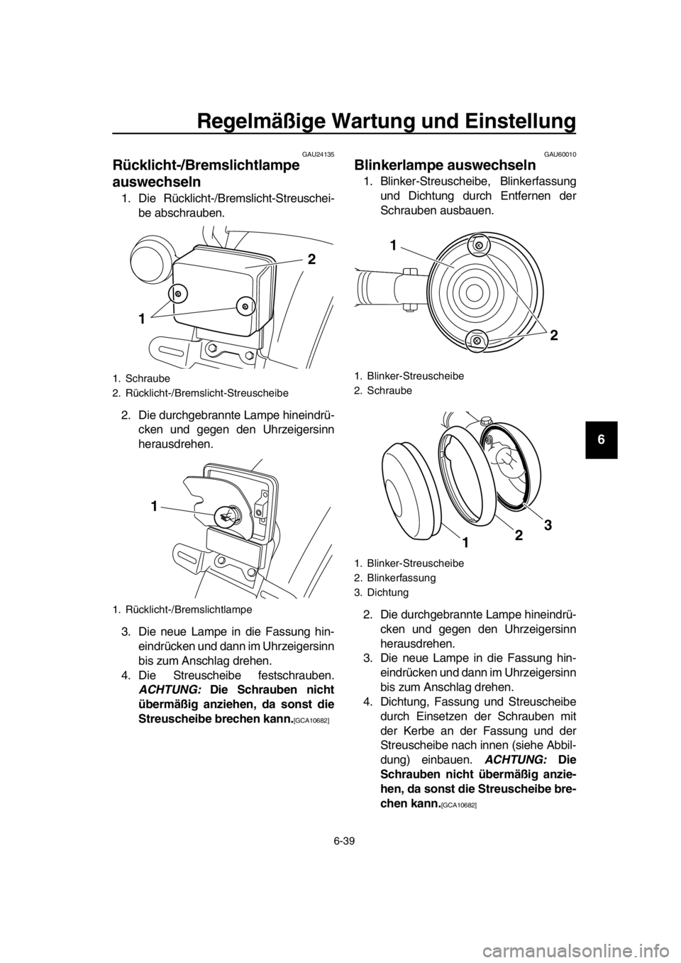 YAMAHA SR400 2016 Betriebsanleitungen (in German) Regelmäßige Wartung und Einstellung
6-39
1
2
3
4
5
6
7
8
9
10
11
12
13
14
GAU24135
Rücklicht-/Bremslichtlampe
auswechseln
1. Die Rücklicht-/Brem slicht-Streuschei-
be abschrauben.
2. Die durchgeb YAMAHA SR400 2016 Betriebsanleitungen (in German) Regelmäßige Wartung und Einstellung
6-39
1
2
3
4
5
6
7
8
9
10
11
12
13
14
GAU24135
Rücklicht-/Bremslichtlampe
auswechseln
1. Die Rücklicht-/Brem slicht-Streuschei-
be abschrauben.
2. Die durchgeb