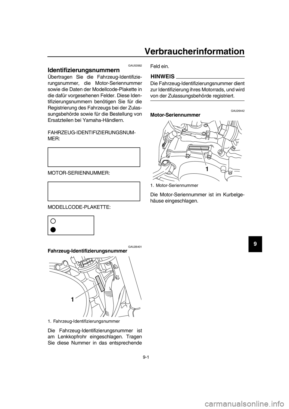 YAMAHA SR400 2016  Betriebsanleitungen (in German) 9-1
1
2
3
4
5
6
7
8
9
10
11
12
13
14
Verbraucherinformation
GAU53562
Identifizierungsnummern
Übertragen Sie die F ahrzeug-Identifizie-
rungsnummer, die Mo tor-Seriennummer
sowie die Daten der Modellc