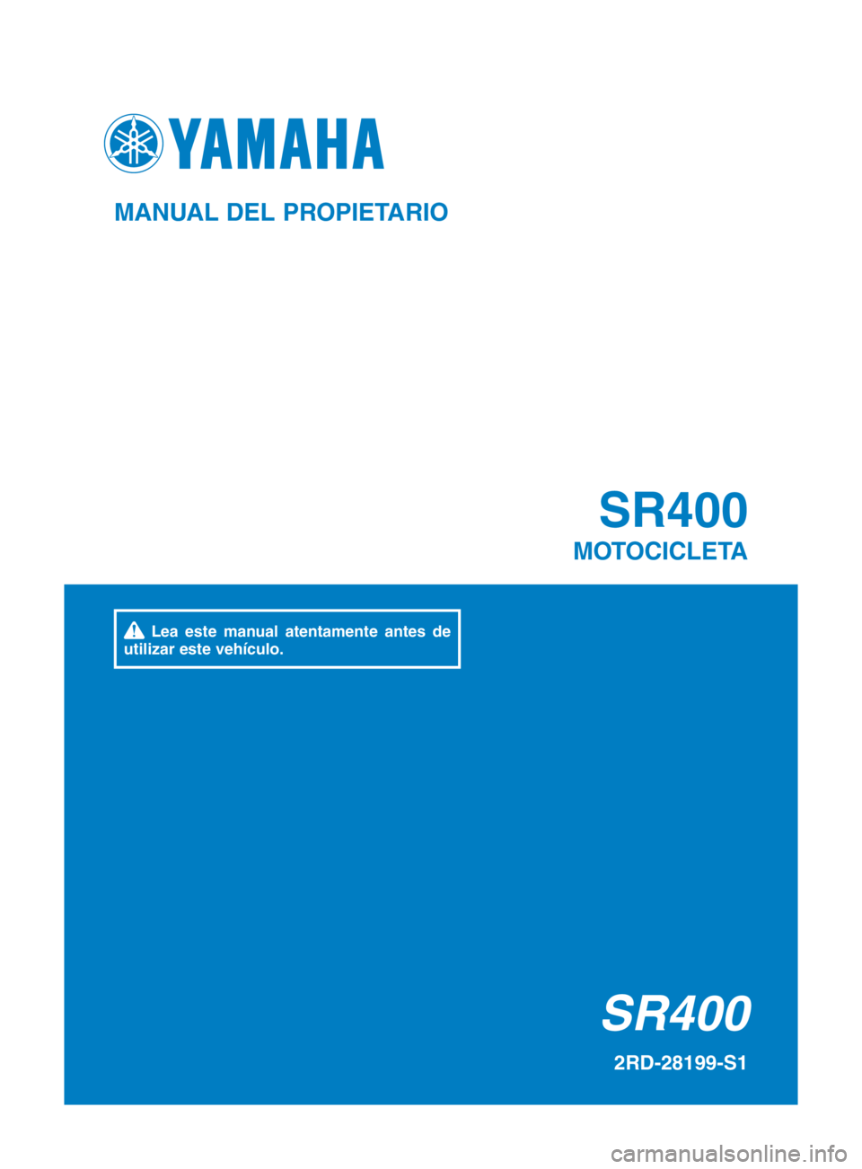 YAMAHA SR400 2016  Manuale de Empleo (in Spanish) SR400 SR400
MOTOCICLETA
2RD-28199-S1
MAN\fAL DEL PROPIETARIO
  Le\b  este  m\bnu\bl  \btent\bmente  \bntes  de 
utiliz\br este vehículo.
2RD-9-S1_cover.indd   12015/09/07   15:41:11 