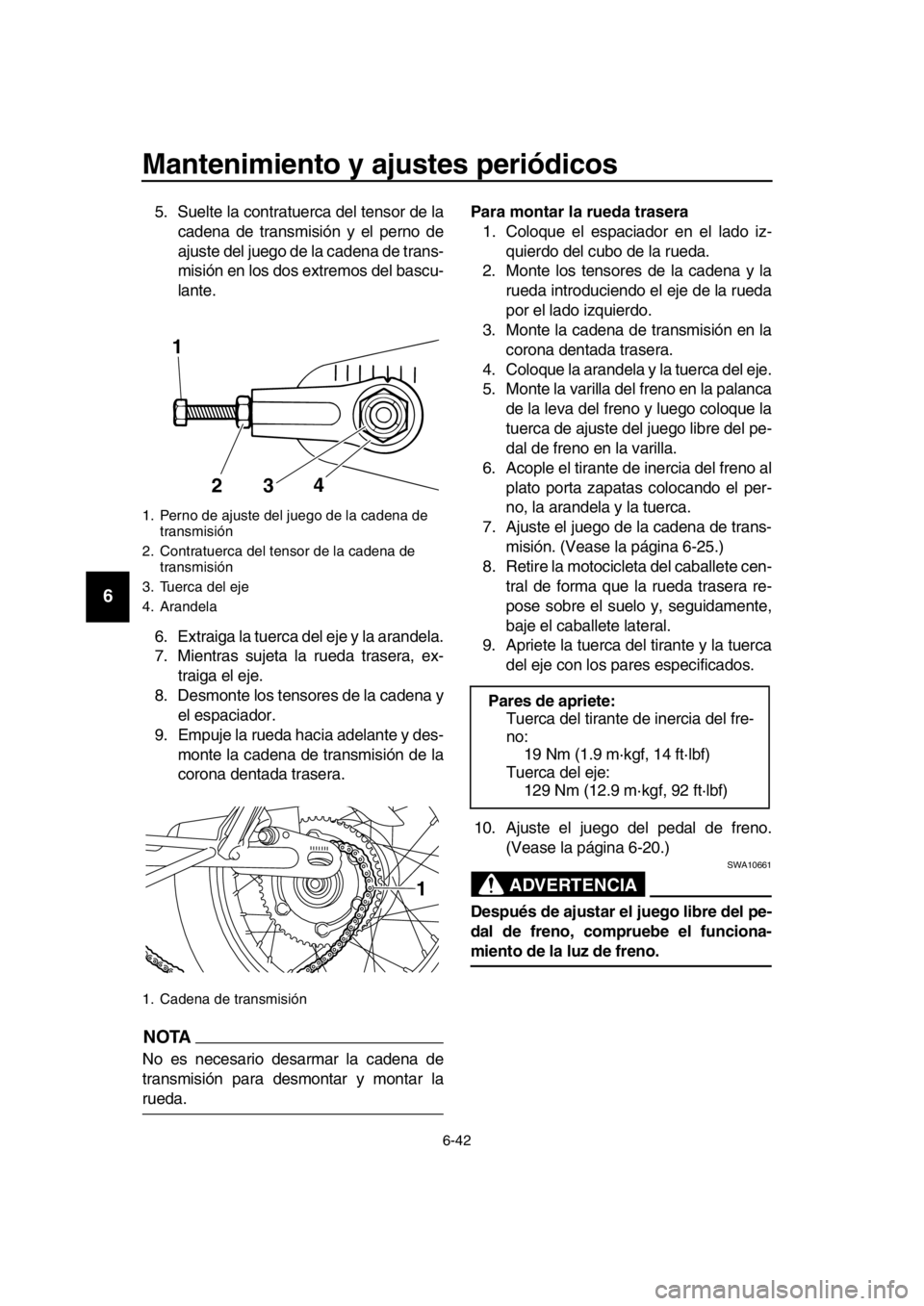 YAMAHA SR400 2016 Manuale de Empleo (in Spanish) Mantenimiento y ajustes periódicos
6-42
1
2
3
4
5
6
7
8
9
10
11
12
13
14
5. Suelte la contratuerca del tensor de la cadena de transmisión y el perno de
ajuste del juego de la cadena de trans-
misió YAMAHA SR400 2016 Manuale de Empleo (in Spanish) Mantenimiento y ajustes periódicos
6-42
1
2
3
4
5
6
7
8
9
10
11
12
13
14
5. Suelte la contratuerca del tensor de la cadena de transmisión y el perno de
ajuste del juego de la cadena de trans-
misió