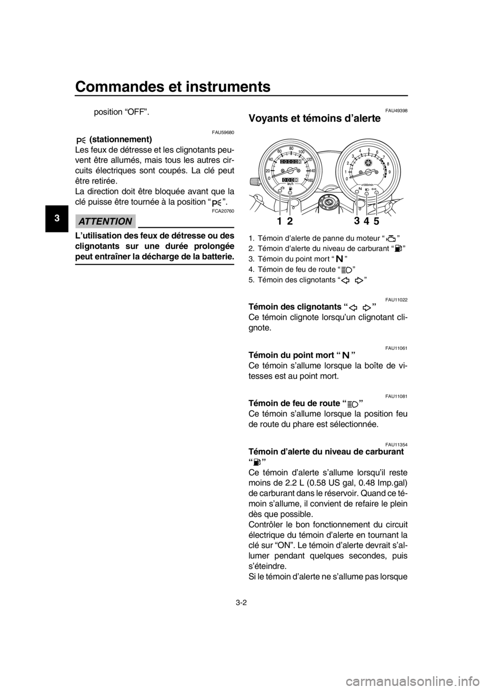 YAMAHA SR400 2016 Notices Demploi (in French) Commandes et instruments
3-2
1
2
3
4
5
6
7
8
9
10
11
12
13
14
position “OFF”.
FAU59680 (stationnement)
Les feux de détresse et les clignotants peu-
vent être allumés, mais tous les autres cir-
YAMAHA SR400 2016 Notices Demploi (in French) Commandes et instruments
3-2
1
2
3
4
5
6
7
8
9
10
11
12
13
14
position “OFF”.
FAU59680 (stationnement)
Les feux de détresse et les clignotants peu-
vent être allumés, mais tous les autres cir-