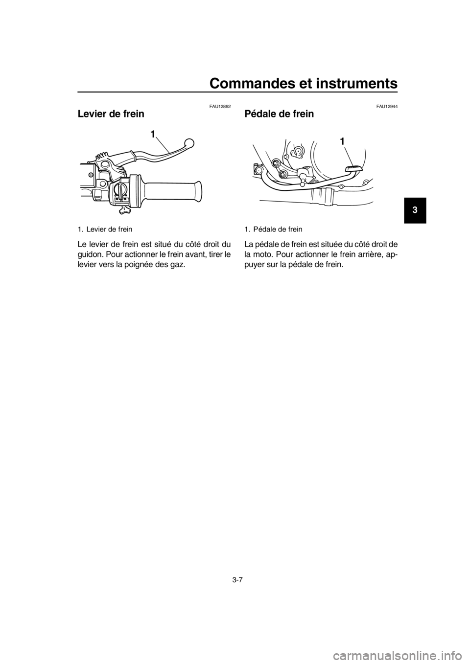YAMAHA SR400 2016 Notices Demploi (in French) Commandes et instruments
3-7
1
2
3
4
5
6
7
8
9
10
11
12
13
14
FAU12892
Levier de frein
Le levier de frein est situé du côté droit du
guidon. Pour actionner le frein avant, tirer le
levier vers la p YAMAHA SR400 2016 Notices Demploi (in French) Commandes et instruments
3-7
1
2
3
4
5
6
7
8
9
10
11
12
13
14
FAU12892
Levier de frein
Le levier de frein est situé du côté droit du
guidon. Pour actionner le frein avant, tirer le
levier vers la p