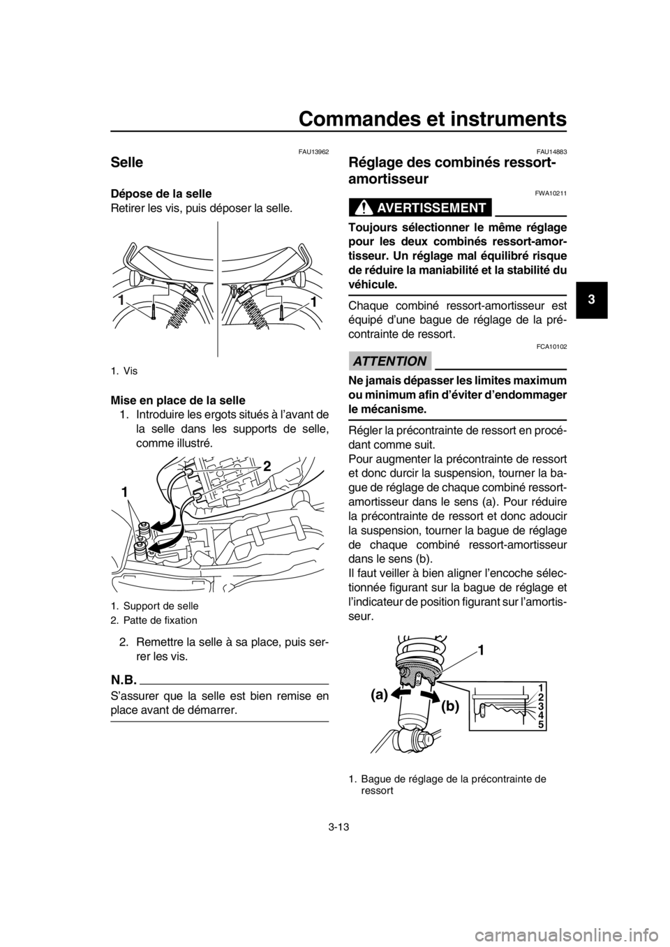 YAMAHA SR400 2016 Notices Demploi (in French) Commandes et instruments
3-13
1
2
3
4
5
6
7
8
9
10
11
12
13
14
FAU13962
Selle
Dépose de la selle
Retirer les vis, puis déposer la selle.
Mise en place de la selle 1. Introduire les ergots situés à YAMAHA SR400 2016 Notices Demploi (in French) Commandes et instruments
3-13
1
2
3
4
5
6
7
8
9
10
11
12
13
14
FAU13962
Selle
Dépose de la selle
Retirer les vis, puis déposer la selle.
Mise en place de la selle 1. Introduire les ergots situés à