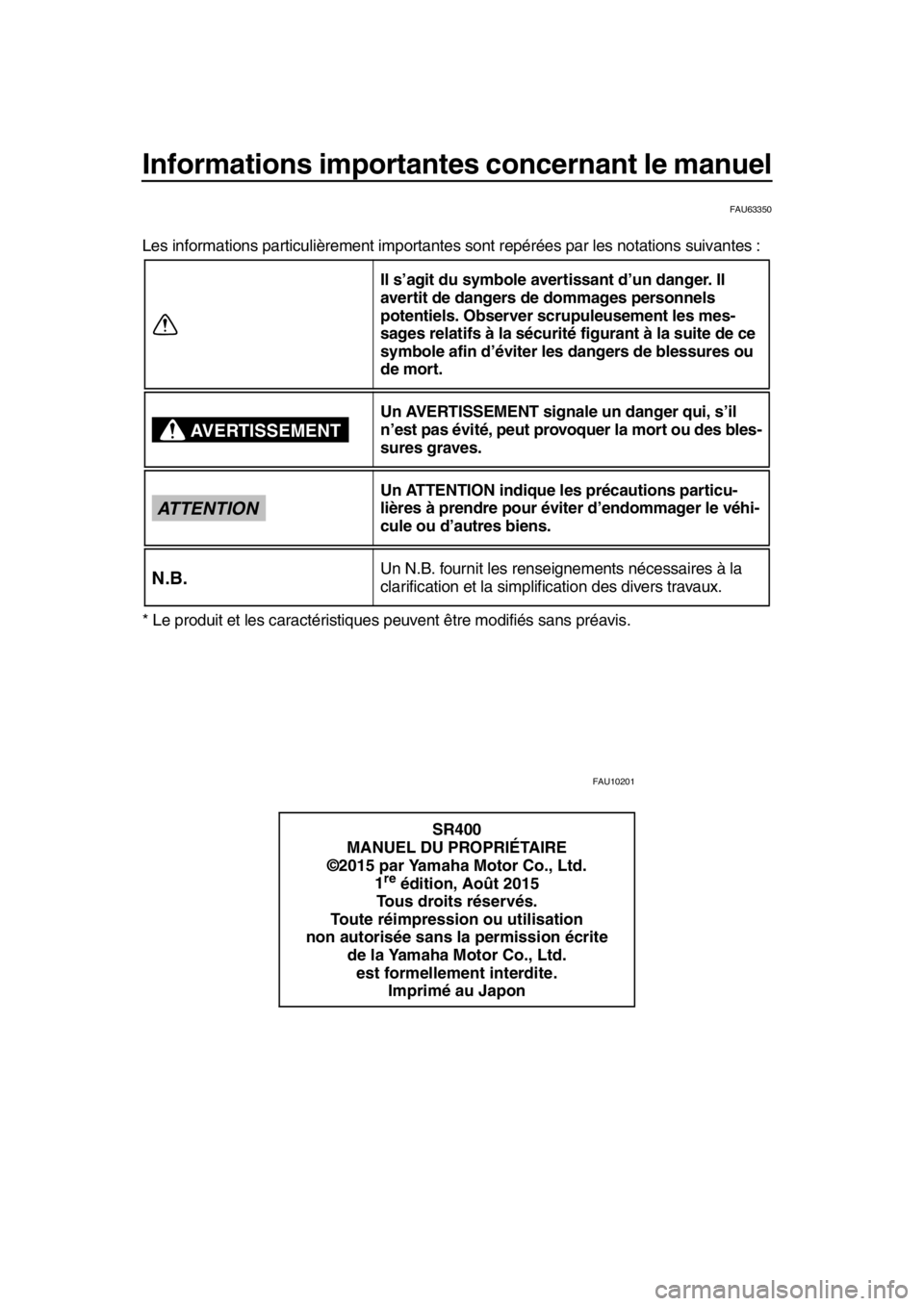 YAMAHA SR400 2016  Notices Demploi (in French) Informations importantes concernant le manuel
FAU63350
Les informations particulièrem ent importantes sont repérées par les notations suivantes :
* Le produit et les caractéristiques pe uvent êtr