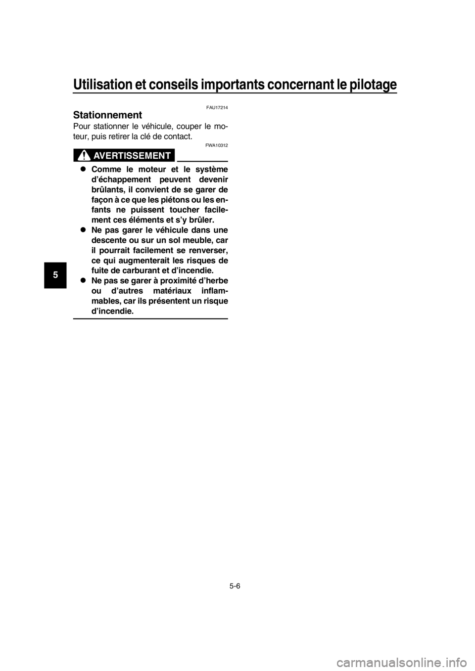 YAMAHA SR400 2016  Notices Demploi (in French) Utilisation et conseils importants concernant le pilotage
5-6
1
2
3
4
5
6
7
8
9
10
11
12
13
14
FAU17214
Stationnement
Pour stationner le véhicule, couper le mo-
teur, puis retirer la clé de contact.