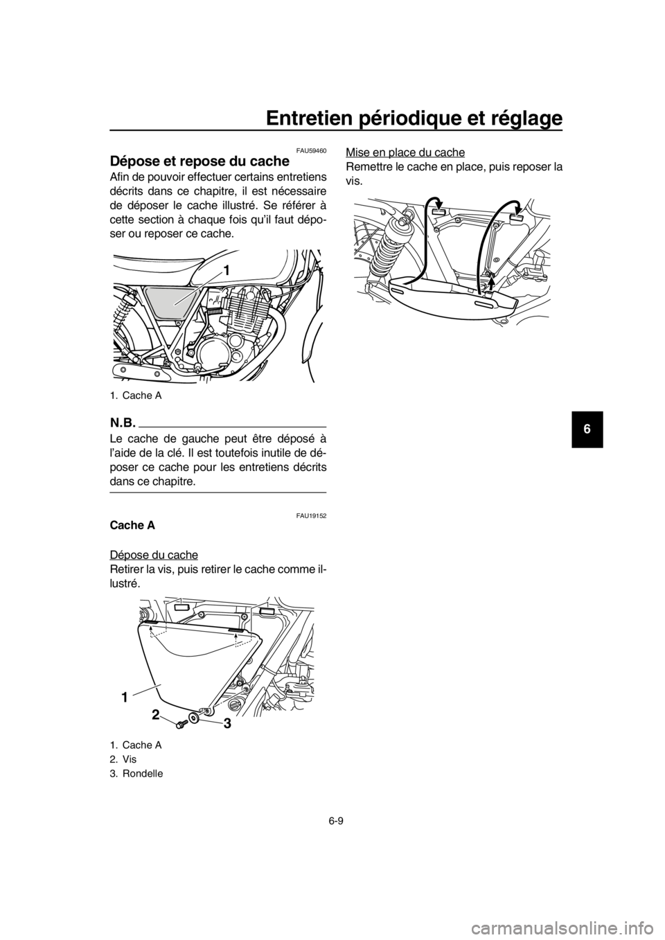 YAMAHA SR400 2016 Notices Demploi (in French) Entretien périodique et réglage
6-9
1
2
3
4
5
6
7
8
9
10
11
12
13
14
FAU59460
Dépose et repose du cache
Afin de pouvoir effectuer certains entretiens
décrits dans ce chapitre, il est nécessaire
d YAMAHA SR400 2016 Notices Demploi (in French) Entretien périodique et réglage
6-9
1
2
3
4
5
6
7
8
9
10
11
12
13
14
FAU59460
Dépose et repose du cache
Afin de pouvoir effectuer certains entretiens
décrits dans ce chapitre, il est nécessaire
d