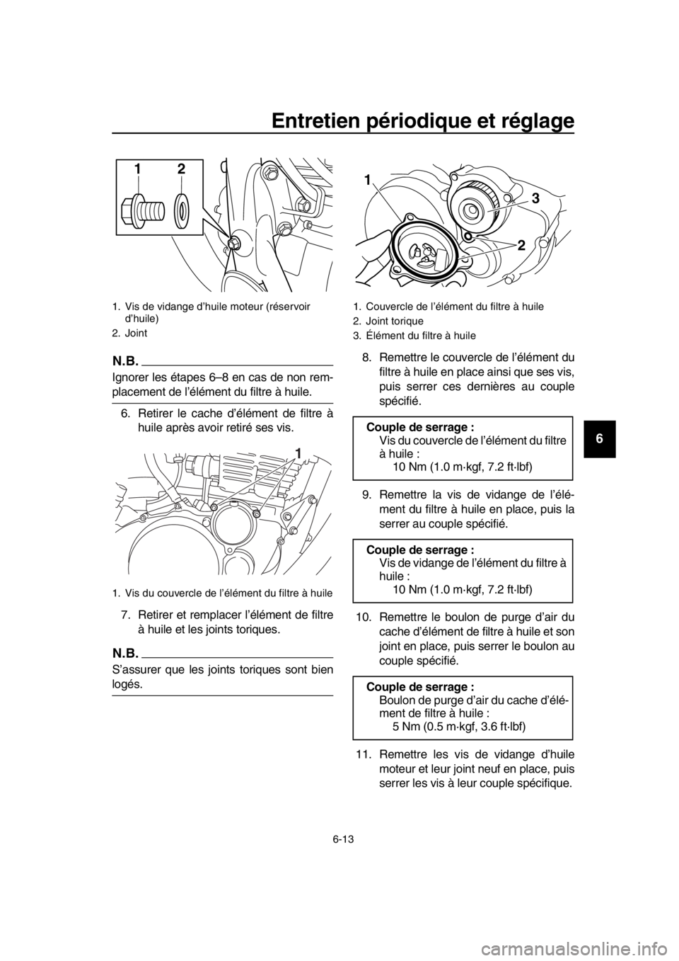 YAMAHA SR400 2016 Notices Demploi (in French) Entretien périodique et réglage
6-13
1
2
3
4
5
6
7
8
9
10
11
12
13
14
N.B.
Ignorer les étapes 6–8 en cas de non rem-
placement de l’élément du filtre à huile. 6. Retirer le cache d’éléme YAMAHA SR400 2016 Notices Demploi (in French) Entretien périodique et réglage
6-13
1
2
3
4
5
6
7
8
9
10
11
12
13
14
N.B.
Ignorer les étapes 6–8 en cas de non rem-
placement de l’élément du filtre à huile. 6. Retirer le cache d’éléme