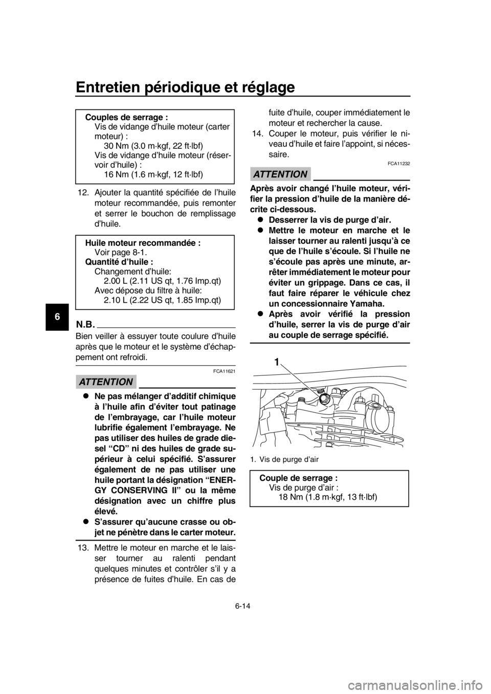 YAMAHA SR400 2016 Notices Demploi (in French) Entretien périodique et réglage
6-14
1
2
3
4
5
6
7
8
9
10
11
12
13
14
12. Ajouter la quantité spécifiée de l’huile moteur recommandée, puis remonter
et serrer le bouchon de remplissage
d’hui YAMAHA SR400 2016 Notices Demploi (in French) Entretien périodique et réglage
6-14
1
2
3
4
5
6
7
8
9
10
11
12
13
14
12. Ajouter la quantité spécifiée de l’huile moteur recommandée, puis remonter
et serrer le bouchon de remplissage
d’hui