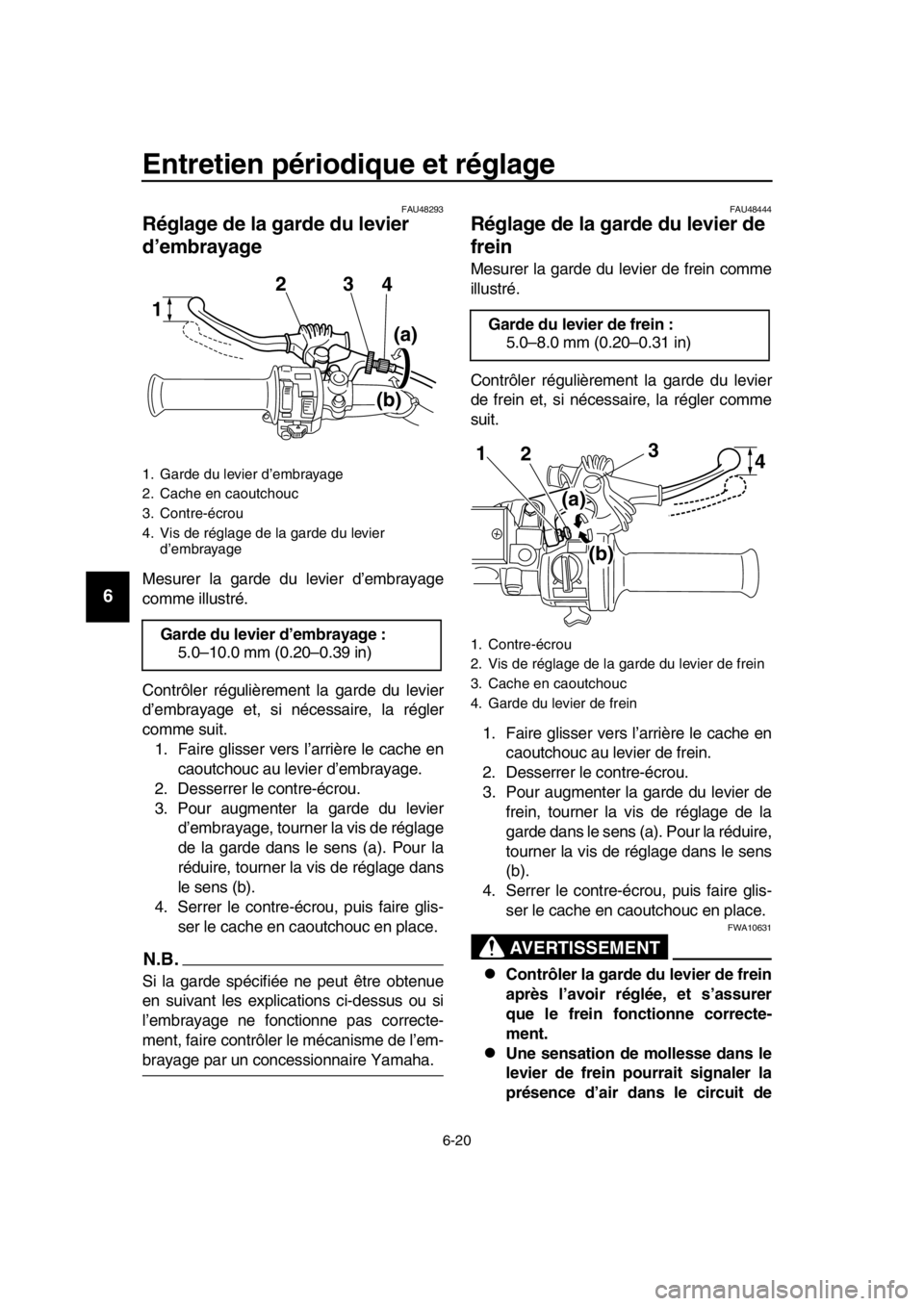YAMAHA SR400 2016 Notices Demploi (in French) Entretien périodique et réglage
6-20
1
2
3
4
5
6
7
8
9
10
11
12
13
14
FAU48293
Réglage de la garde du levier
d’embrayage
Mesurer la garde du levier d’embrayage
comme illustré.
Contrôler rég YAMAHA SR400 2016 Notices Demploi (in French) Entretien périodique et réglage
6-20
1
2
3
4
5
6
7
8
9
10
11
12
13
14
FAU48293
Réglage de la garde du levier
d’embrayage
Mesurer la garde du levier d’embrayage
comme illustré.
Contrôler rég