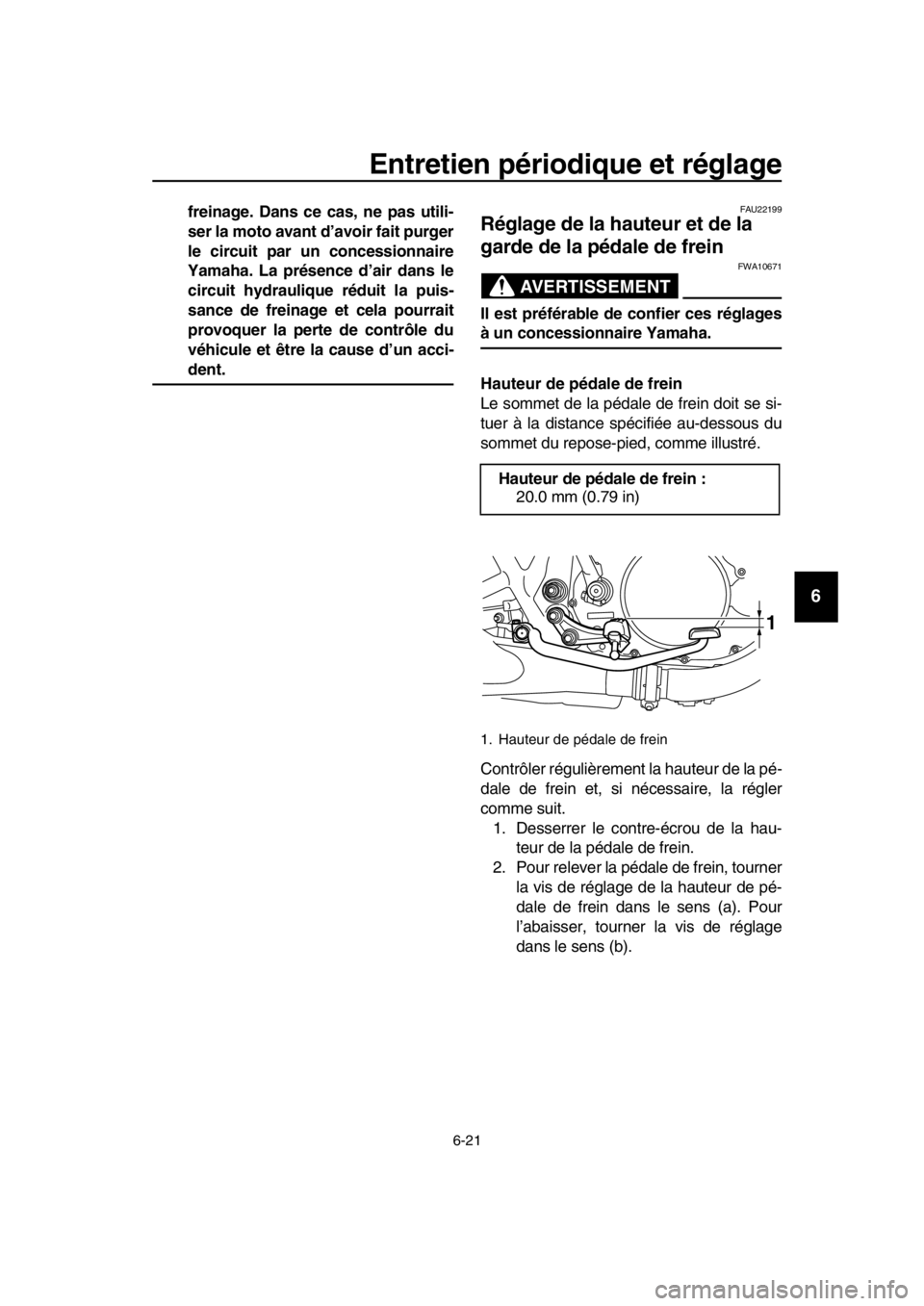 YAMAHA SR400 2016 Notices Demploi (in French) Entretien périodique et réglage
6-21
1
2
3
4
5
6
7
8
9
10
11
12
13
14
freinage. Dans ce cas, ne pas utili-
ser la moto avant d’avoir fait purger
le circuit par un concessionnaire
Yamaha. La prése YAMAHA SR400 2016 Notices Demploi (in French) Entretien périodique et réglage
6-21
1
2
3
4
5
6
7
8
9
10
11
12
13
14
freinage. Dans ce cas, ne pas utili-
ser la moto avant d’avoir fait purger
le circuit par un concessionnaire
Yamaha. La prése