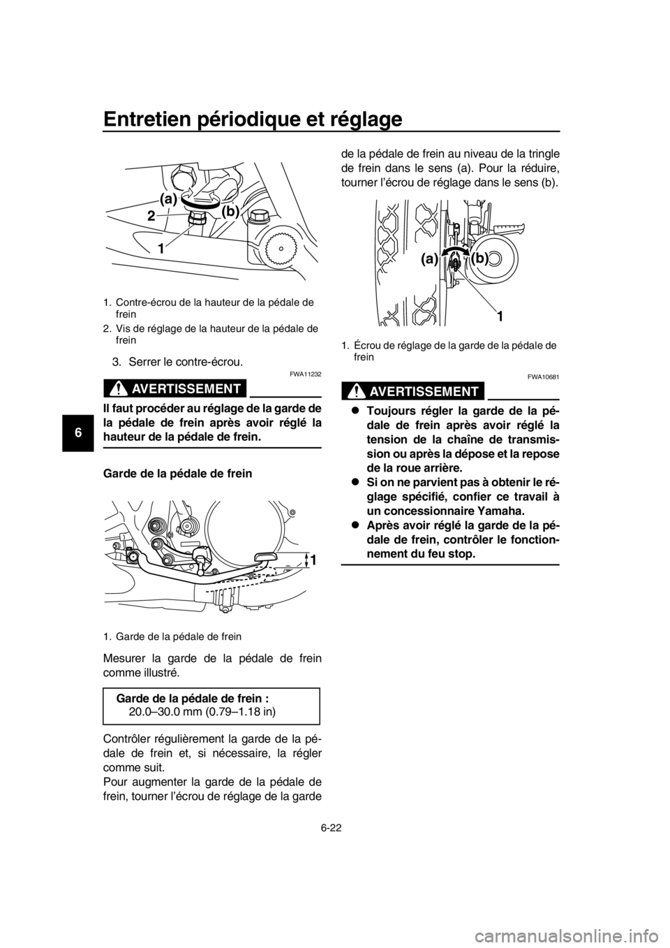 YAMAHA SR400 2016 Notices Demploi (in French) Entretien périodique et réglage
6-22
1
2
3
4
5
6
7
8
9
10
11
12
13
14
3. Serrer le contre-écrou.
AVERTISSEMENT
FWA11232
Il faut procéder au réglage de la garde de
la pédale de frein après avoir YAMAHA SR400 2016 Notices Demploi (in French) Entretien périodique et réglage
6-22
1
2
3
4
5
6
7
8
9
10
11
12
13
14
3. Serrer le contre-écrou.
AVERTISSEMENT
FWA11232
Il faut procéder au réglage de la garde de
la pédale de frein après avoir