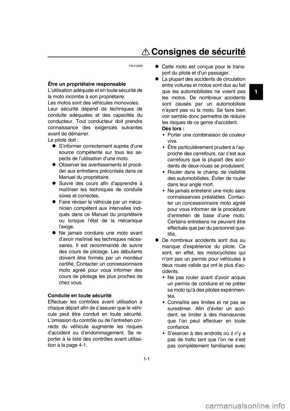 YAMAHA SR400 2016  Notices Demploi (in French) 1-1
1
2
3
4
5
6
7
8
  9
10
11
12
13
14
Consignes de sécurité
FAU1028B
Être un propriétaire responsable
L’utilisation adéquate et en toute sécurité de
la moto incombe à son propriétaire.
Les