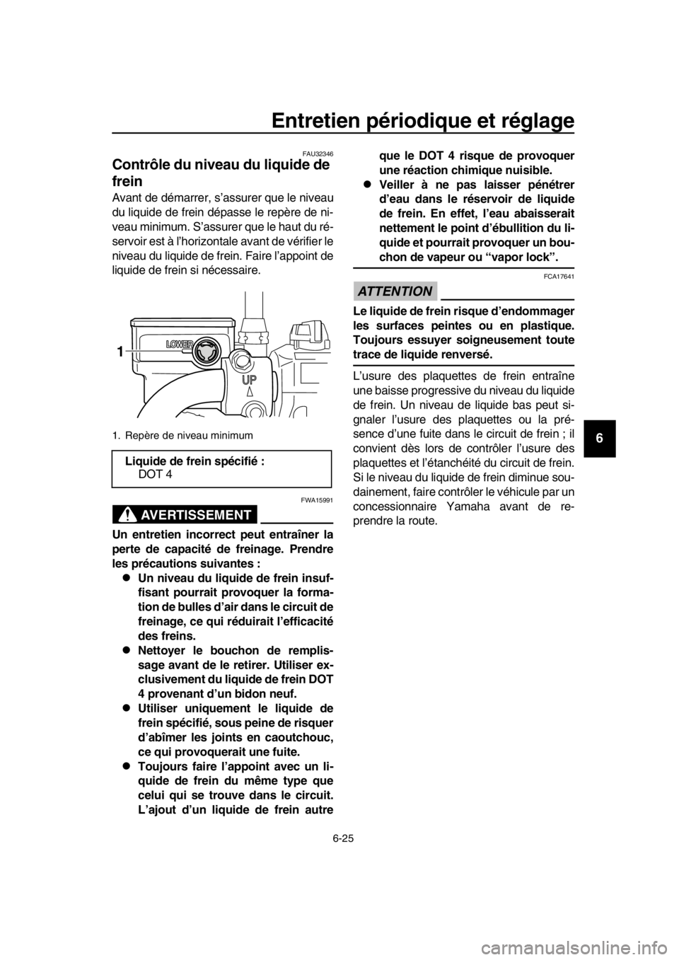 YAMAHA SR400 2016 Notices Demploi (in French) Entretien périodique et réglage
6-25
1
2
3
4
5
6
7
8
9
10
11
12
13
14
FAU32346
Contrôle du niveau du liquide de
frein
Avant de démarrer, s’assurer que le niveau
du liquide de frein dépasse le YAMAHA SR400 2016 Notices Demploi (in French) Entretien périodique et réglage
6-25
1
2
3
4
5
6
7
8
9
10
11
12
13
14
FAU32346
Contrôle du niveau du liquide de
frein
Avant de démarrer, s’assurer que le niveau
du liquide de frein dépasse le