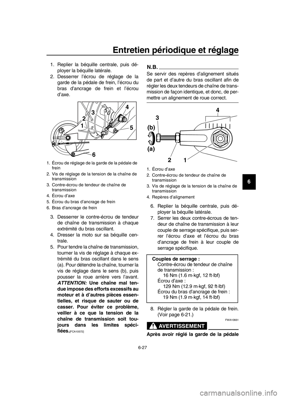 YAMAHA SR400 2016 Notices Demploi (in French) Entretien périodique et réglage
6-27
1
2
3
4
5
6
7
8
9
10
11
12
13
14
1. Replier la béquille centrale, puis dé- ployer la béquille latérale.
2. Desserrer l’écrou de réglage de la garde de la YAMAHA SR400 2016 Notices Demploi (in French) Entretien périodique et réglage
6-27
1
2
3
4
5
6
7
8
9
10
11
12
13
14
1. Replier la béquille centrale, puis dé- ployer la béquille latérale.
2. Desserrer l’écrou de réglage de la garde de la