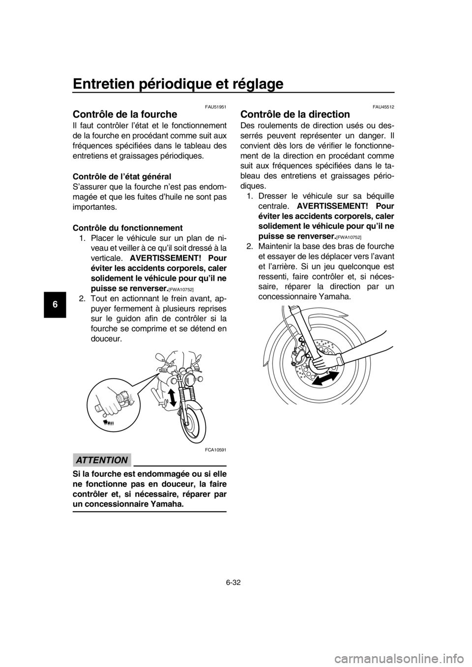 YAMAHA SR400 2016 Notices Demploi (in French) Entretien périodique et réglage
6-32
1
2
3
4
5
6
7
8
9
10
11
12
13
14
FAU51951
Contrôle de la fourche
Il faut contrôler l’état et le fonctionnement
de la fourche en procédant comme suit aux
fr YAMAHA SR400 2016 Notices Demploi (in French) Entretien périodique et réglage
6-32
1
2
3
4
5
6
7
8
9
10
11
12
13
14
FAU51951
Contrôle de la fourche
Il faut contrôler l’état et le fonctionnement
de la fourche en procédant comme suit aux
fr